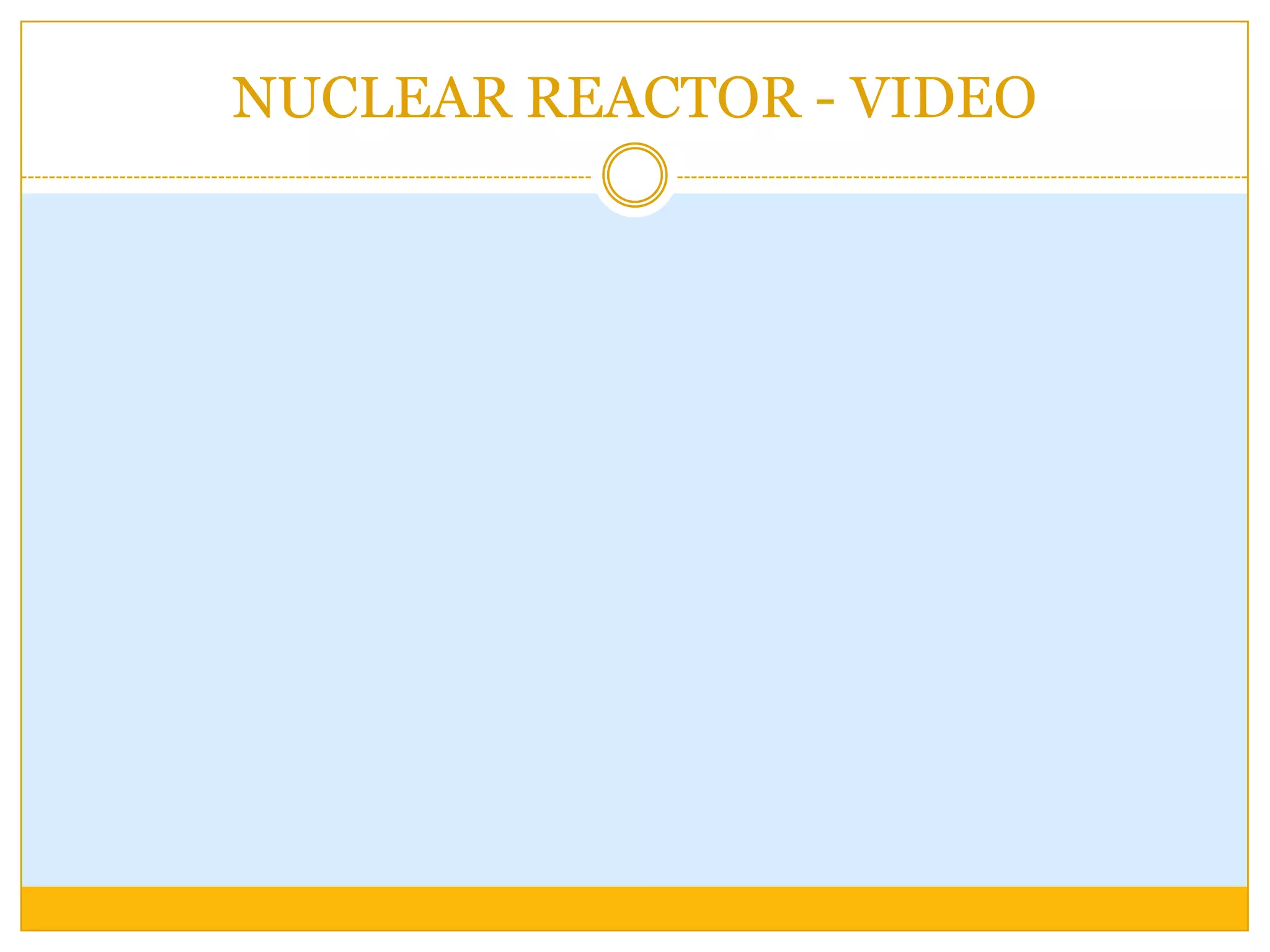 NUCLEAR REACTOR - VIDEO
 