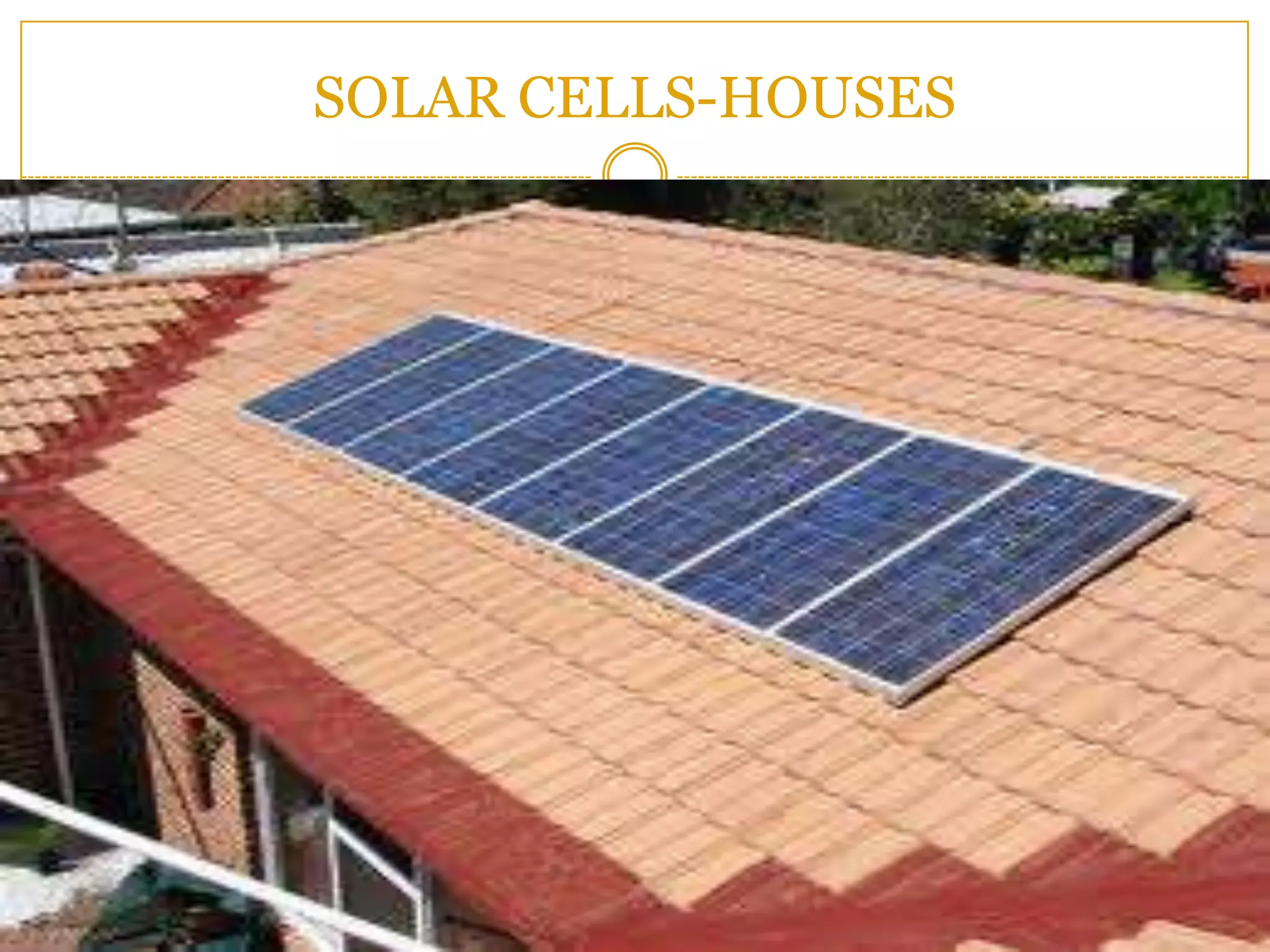 SOLAR CELLS-HOUSES
 