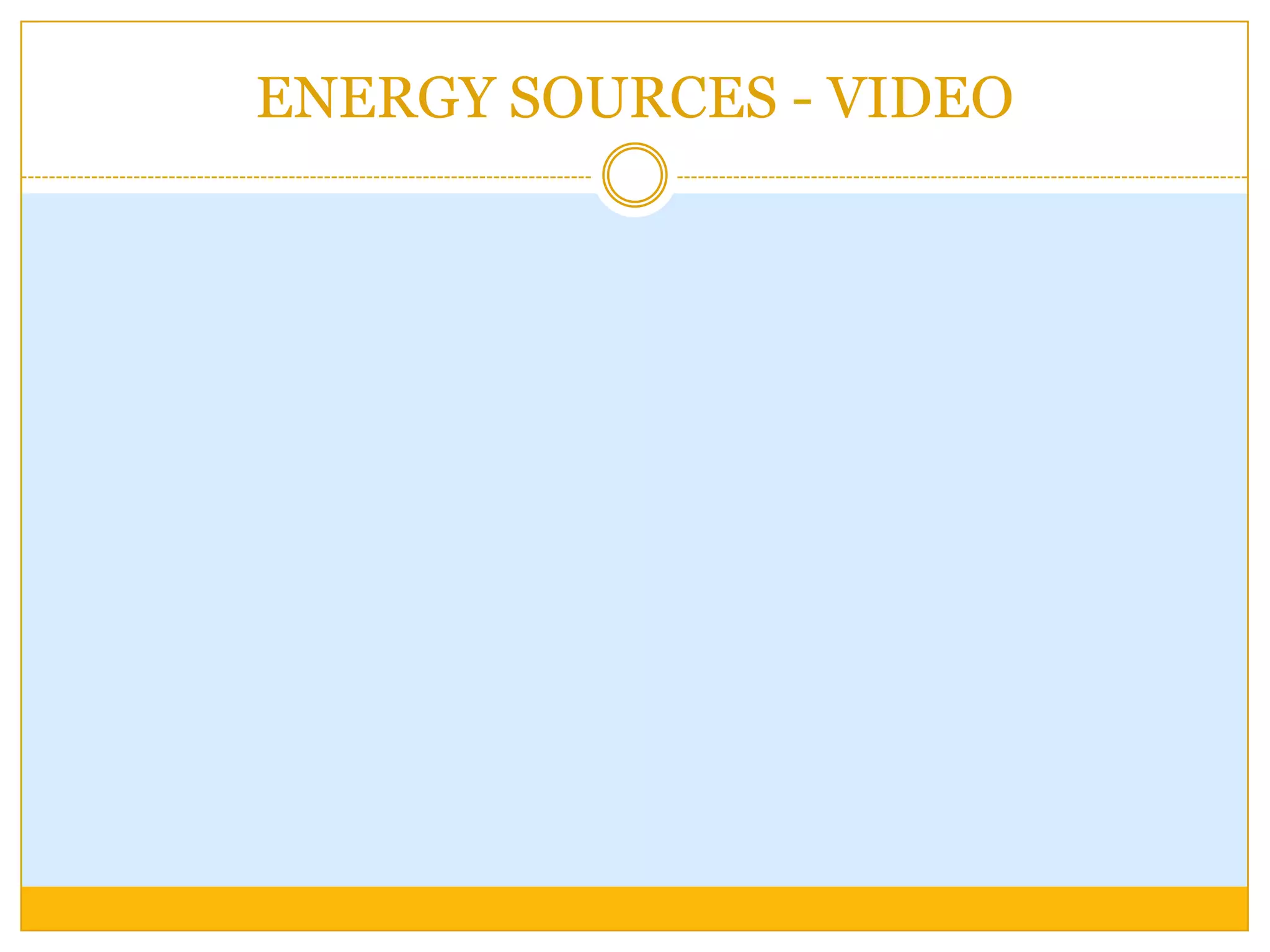 ENERGY SOURCES - VIDEO
 