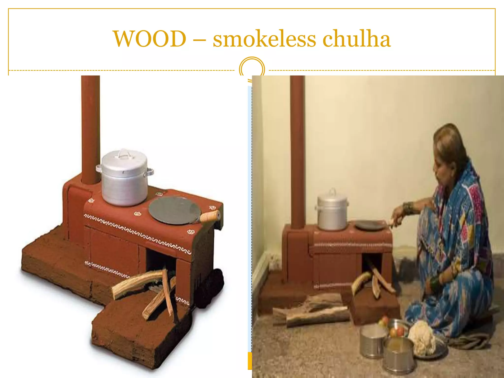 WOOD – smokeless chulha
 