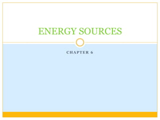 ENERGY SOURCES

    CHAPTER 6
 