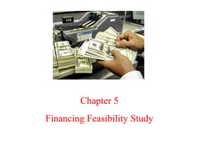 Chapter 5
Financing Feasibility Study
 