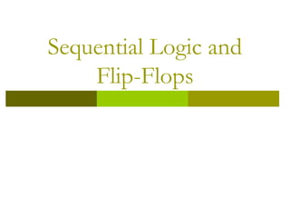 Sequential Logic and
Flip-Flops

 