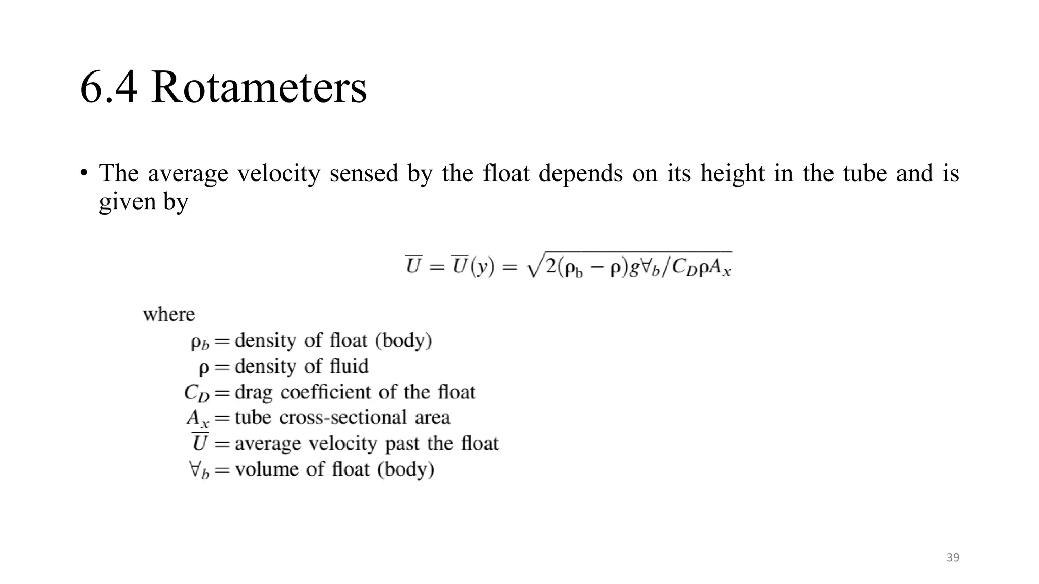 6.4 Rotameters
• The average velocity sensed by the float depends on its height in the tube and is
given by
39
 