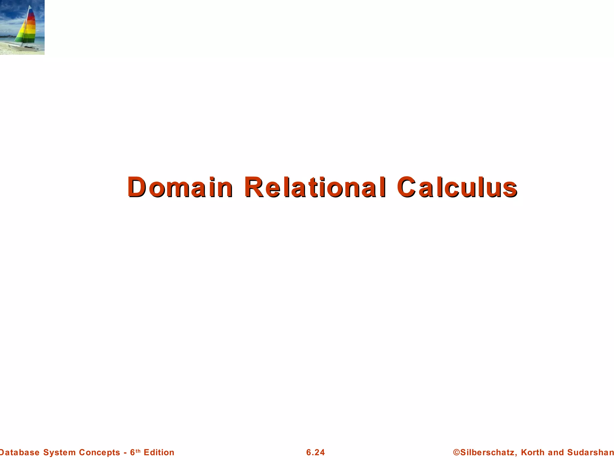 ©Silberschatz, Korth and Sudarshan6.24Database System Concepts - 6th
Edition
Domain Relational CalculusDomain Relational Calculus
 