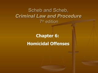 Scheb and Scheb,  Criminal Law and Procedure   7 th  edition Chapter 6:  Homicidal Offenses 