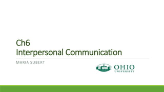 Ch6 
Interpersonal Communication 
MARIA SUBERT 
 