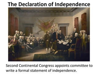 The Declaration of Independence
Second Continental Congress appoints committee to
write a formal statement of independence.
 