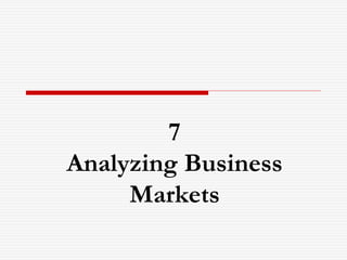 7 
Analyzing Business 
Markets 
 