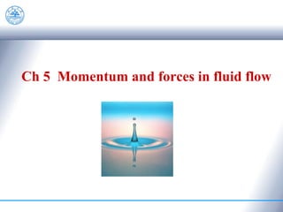 Ch 5 Momentum and forces in fluid flow
 