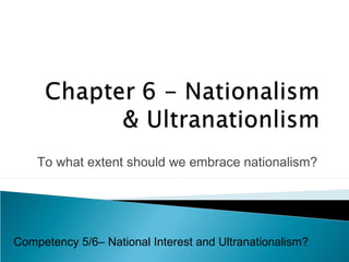 To what extent should we embrace nationalism?

Competency 5/6– National Interest and Ultranationalism?

 