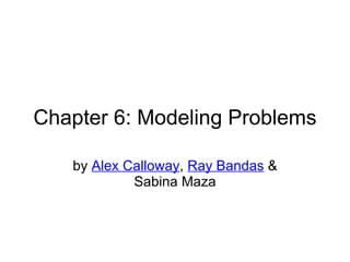 Chapter 6: Modeling Problems by  Alex Calloway ,  Ray Bandas  & Sabina Maza 