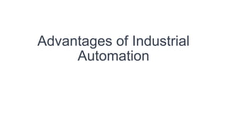 Advantages of Industrial
Automation
 