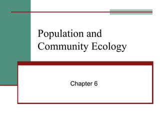 Population and
Community Ecology
Chapter 6
 