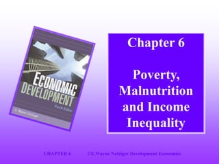 CHAPTER 6 ©E.Wayne Nafziger Development Economics
Chapter 6
Poverty,
Malnutrition
and Income
Inequality
 