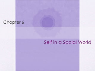 Self in a Social World Chapter 6 