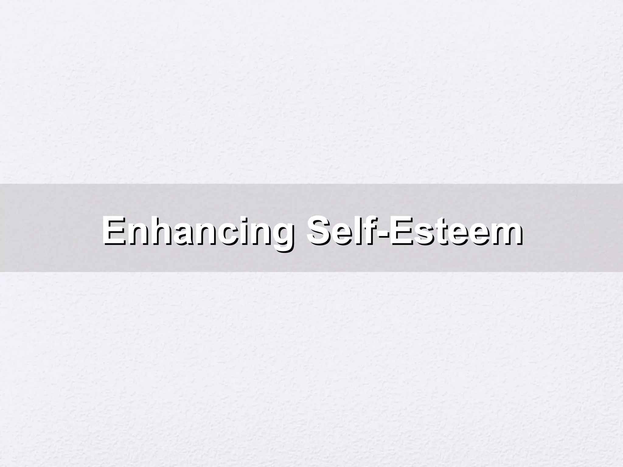 Enhancing Self-EsteemEnhancing Self-Esteem
 