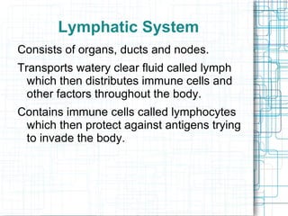 Lymphatic System Consists of organs, ducts and nodes. 