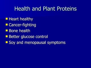 Health and Plant Proteins Heart healthy Cancer-fighting Bone health Better glucose control Soy and menopausal symptoms 