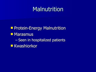 Malnutrition Protein-Energy Malnutrition Marasmus Seen in hospitalized patients Kwashiorkor 