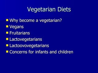 Vegetarian Diets Why become a vegetarian? Vegans Fruitarians Lactovegetarians Lactoovovegetarians Concerns for infants and children 