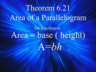 Theorem 6.21
Area of a Parallelogram
Area = base ( height)
A=bh
Do experiment.
 