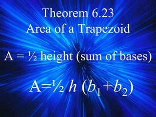Theorem 6.23
Area of a Trapezoid
A = ½ height (sum of bases)
A=½ h (b1+b2)
 