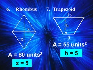6. Rhombus 7. Trapezoid
8
x
A = 80 units2
x = 5
A = 55 units2
h = 5
h
13
9
 