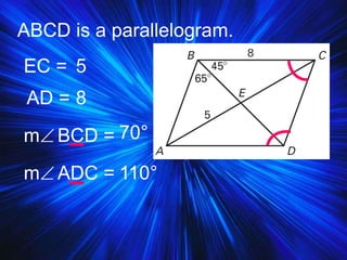 ABCD is a parallelogram.
EC =
m BCD =
m ADC =
AD =
5
8
70°
110°
 