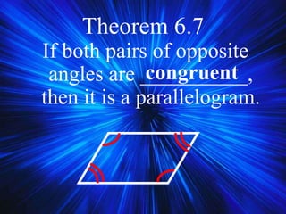 Theorem 6.7
If both pairs of opposite
angles are __________,
then it is a parallelogram.
congruent
 