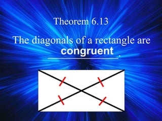 The diagonals of a rectangle are
_____________.congruent
Theorem 6.13
 