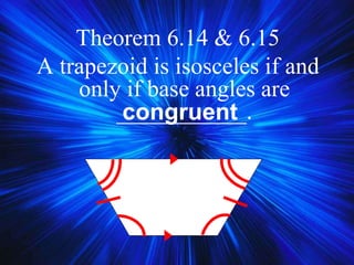 Theorem 6.14 & 6.15
A trapezoid is isosceles if and
only if base angles are
___________.congruent
 