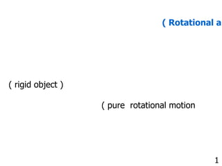 ( Rotational an




( rigid object )

                   ( pure rotational motion




                                              1
 