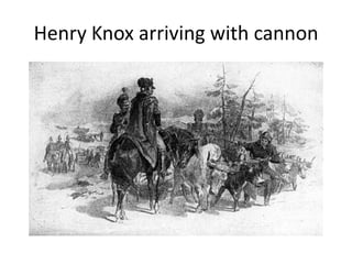 Henry Knox arriving with cannon
 
