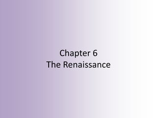 Chapter 6
The Renaissance
 