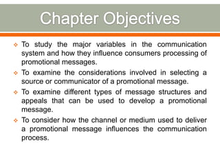    To study the major variables in the communication
    system and how they inﬂuence consumers processing of
    promoti...