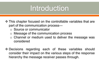  This chapter focused on the controllable variables that are
  part of the communication process—
   o Source or communic...