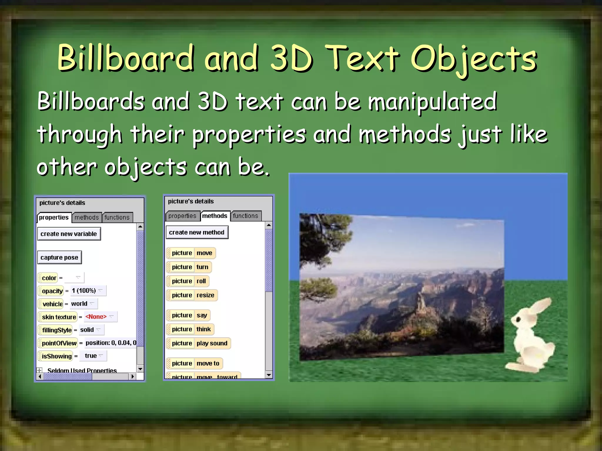 Billboard and 3D Text Objects  Billboards and 3D text can be manipulated through their properties and methods just like other objects can be. 