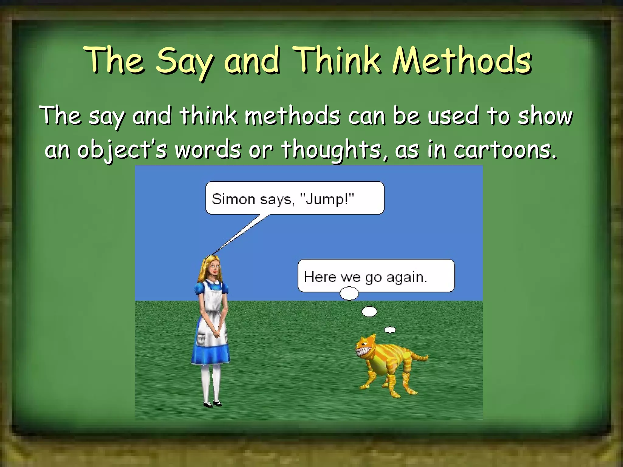 The Say and Think Methods  The say and think methods can be used to show  an object’s words or thoughts, as in cartoons. 