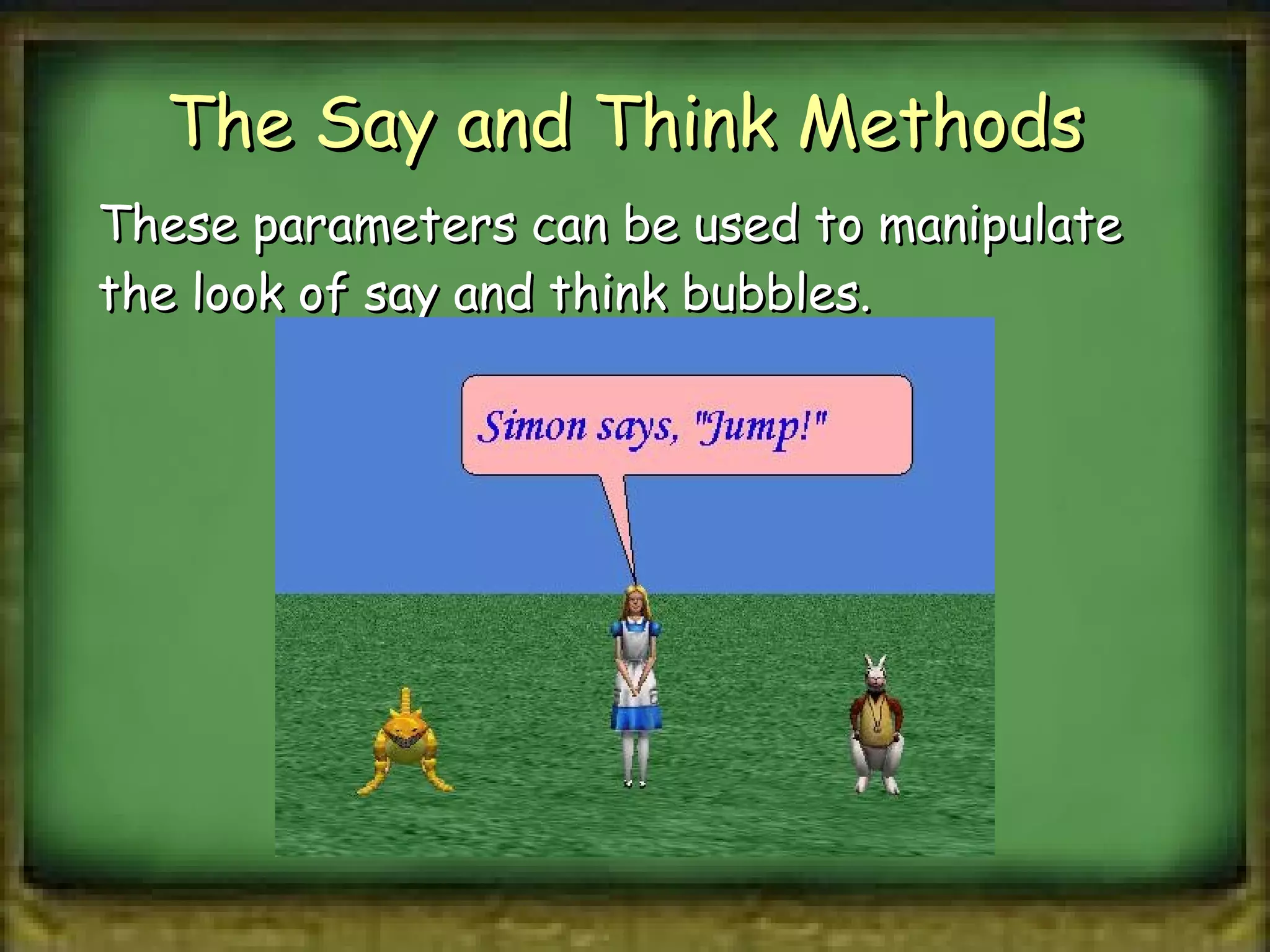 The Say and Think Methods  These parameters can be used to manipulate the look of say and think bubbles. 