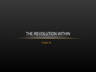 Chapter Six THE REVOLUTION WITHIN 