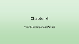 Chapter 6
Your Most Important Partner
 