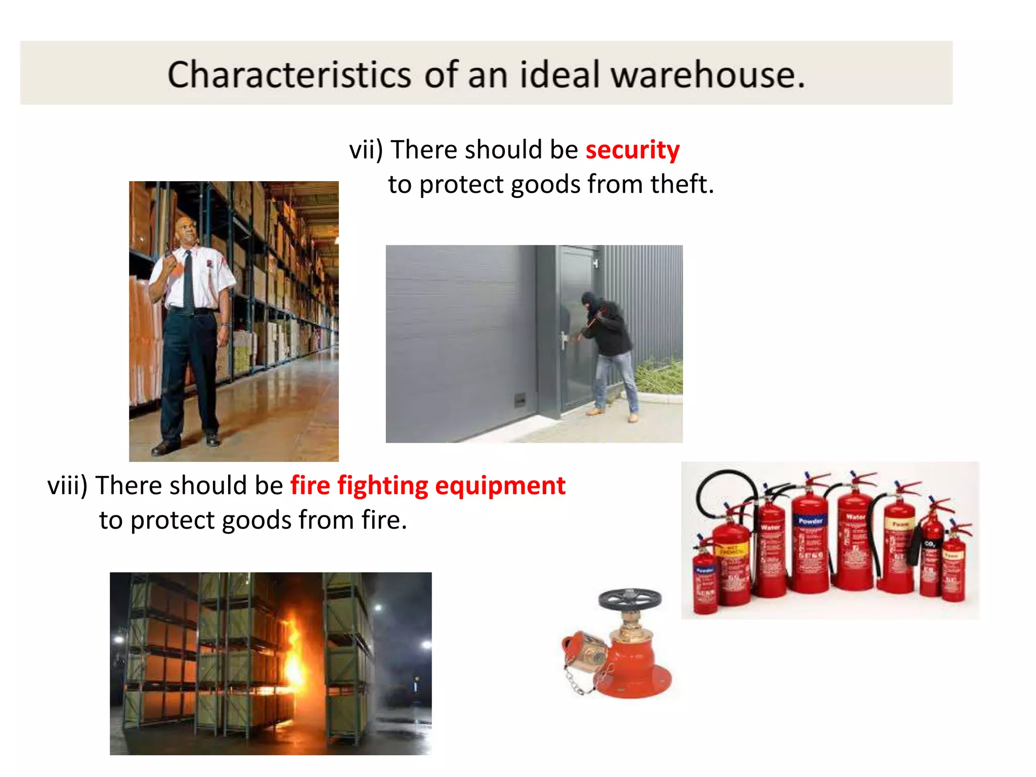 viii) There should be fire fighting equipment
to protect goods from fire.
vii) There should be security
to protect goods from theft.
 