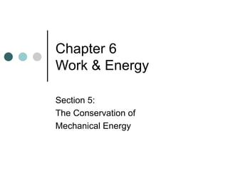 Chapter 6  Work & Energy Section 5: The Conservation of  Mechanical Energy 