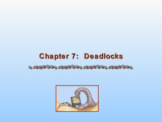 Chapter 7:  Deadlocks 