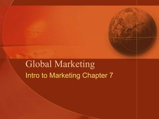 Global Marketing Intro to Marketing Chapter 7 