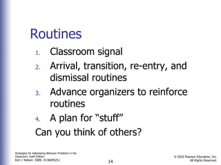 Routines Classroom signal Arrival, transition, re-entry, and dismissal routines Advance organizers to reinforce routines A plan for “stuff” Can you think of others? 