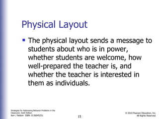 Physical Layout The physical layout sends a message to students about who is in power, whether students are welcome, how well-prepared the teacher is, and whether the teacher is interested in them as individuals.  