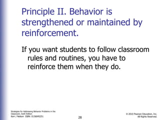 Principle II. Behavior is strengthened or maintained by reinforcement.  If you want students to follow classroom rules and routines, you have to reinforce them when they do.  