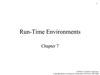 Run-Time Environments Chapter 7 COP5621 Compiler Construction Copyright Robert van Engelen, Florida State University, 2007-2009 